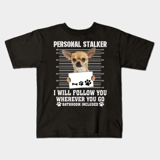 Personal Stalker I_ll Follow You Wherever You Go chihuahua Kids T-Shirt